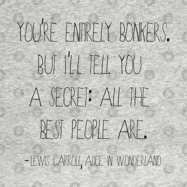 You are Bonkers Quote from Alice in Wonderland by ahadden